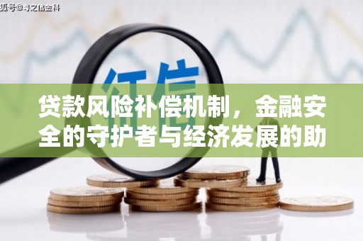 罗山贷款风险补偿机制,金融安全的守护者与经济发展的助推器 罗山贷款风险补偿机制,金融安全的守护者与经济发展的助推器