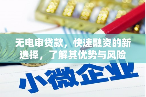 罗山无电审贷款，快速融资的新选择，了解其优势与风险