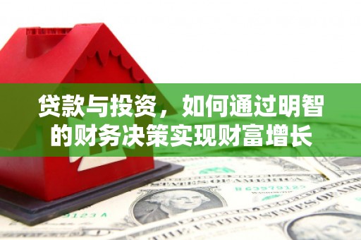 罗山贷款与投资，如何通过明智的财务决策实现财富增长