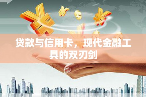 罗山贷款与信用卡，现代金融工具的双刃剑