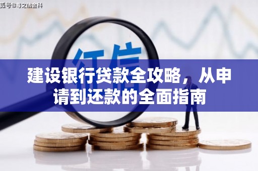 罗山建设银行贷款全攻略，从申请到还款的全面指南