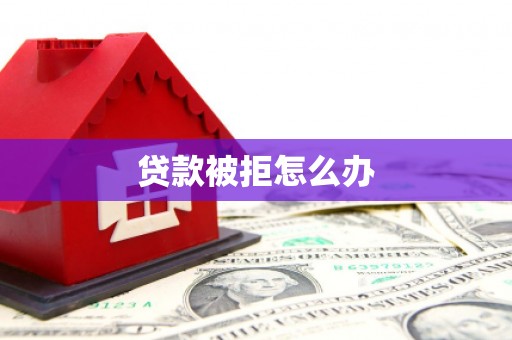 罗山贷款被拒怎么办