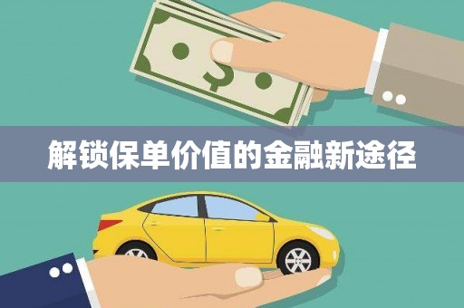 罗山解锁保单价值的金融新途径