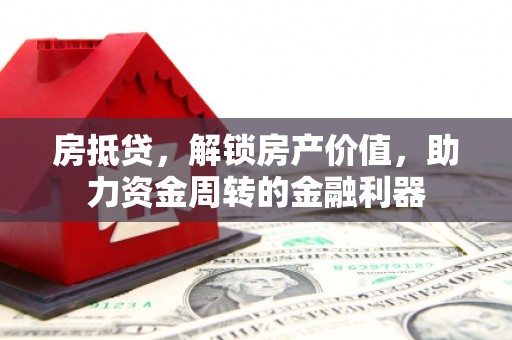 罗山房抵贷，解锁房产价值，助力资金周转的金融利器