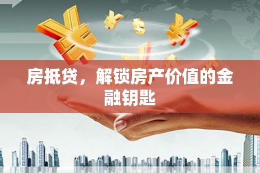 罗山房抵贷，解锁房产价值的金融钥匙