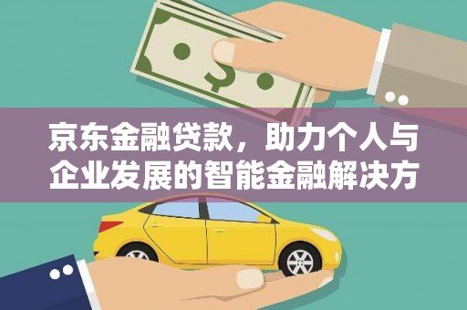 罗山京东金融贷款，助力个人与企业发展的智能金融解决方案