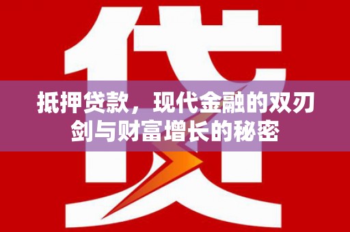 罗山抵押贷款，现代金融的双刃剑与财富增长的秘密