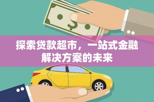 罗山探索贷款超市，一站式金融解决方案的未来