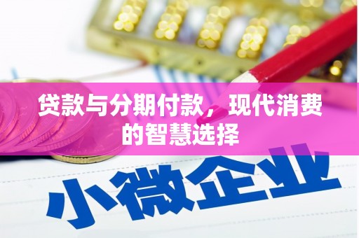 罗山贷款与分期付款，现代消费的智慧选择