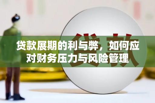 罗山贷款展期的利与弊，如何应对财务压力与风险管理