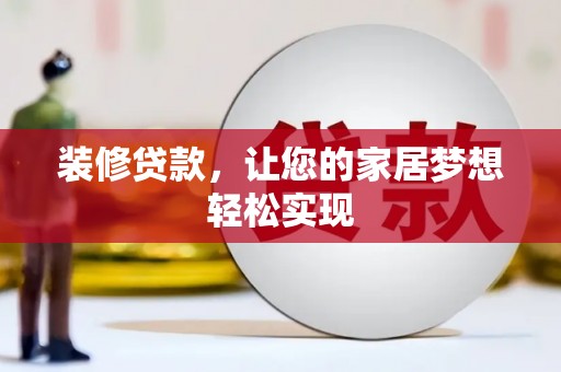 罗山装修贷款，让您的家居梦想轻松实现