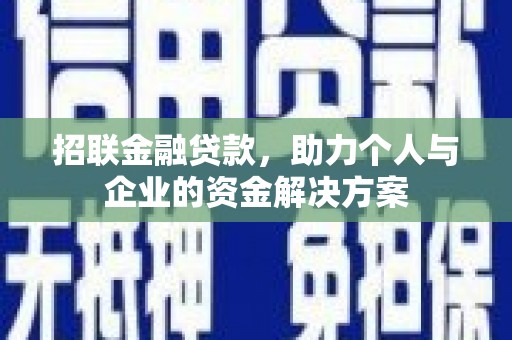 罗山招联金融贷款，助力个人与企业的资金解决方案