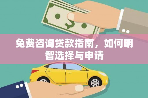 罗山免费咨询贷款指南，如何明智选择与申请