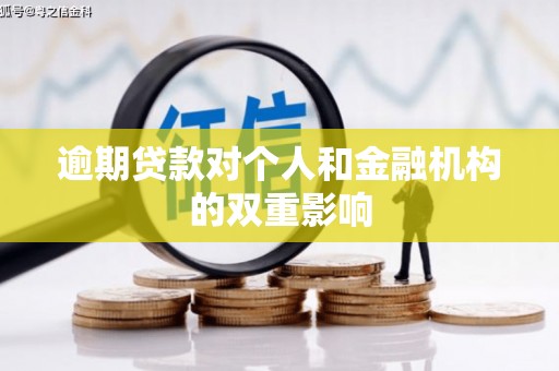 罗山逾期贷款对个人和金融机构的双重影响