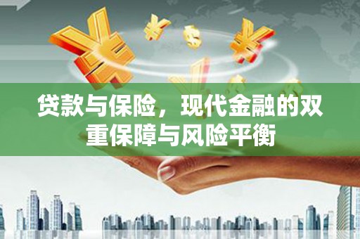 罗山贷款与保险，现代金融的双重保障与风险平衡