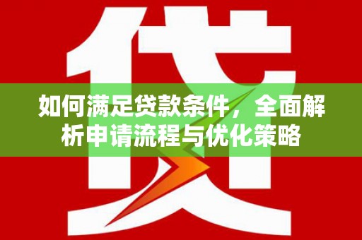 罗山如何满足贷款条件，全面解析申请流程与优化策略
