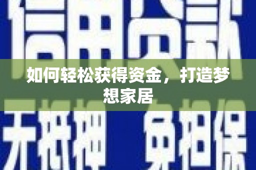 罗山如何轻松获得资金，打造梦想家居