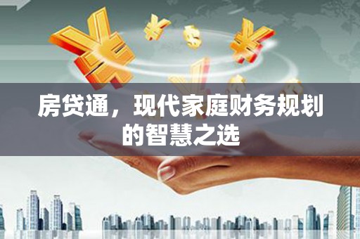 罗山房贷通，现代家庭财务规划的智慧之选