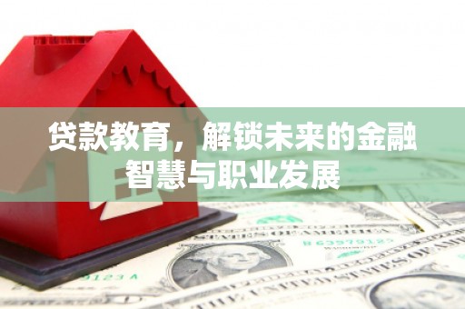 罗山贷款教育，解锁未来的金融智慧与职业发展