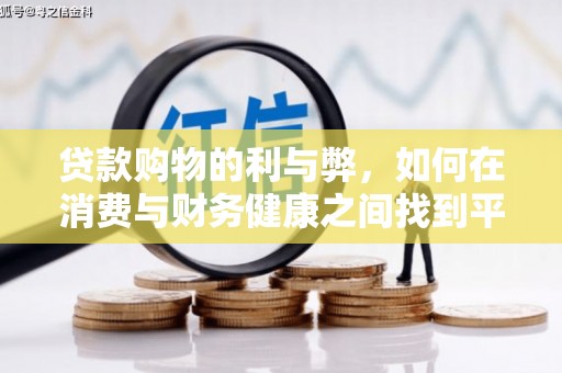 罗山贷款购物的利与弊，如何在消费与财务健康之间找到平衡