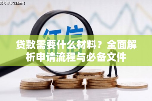 罗山贷款需要什么材料？全面解析申请流程与必备文件