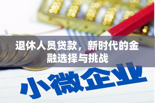 罗山退休人员贷款，新时代的金融选择与挑战