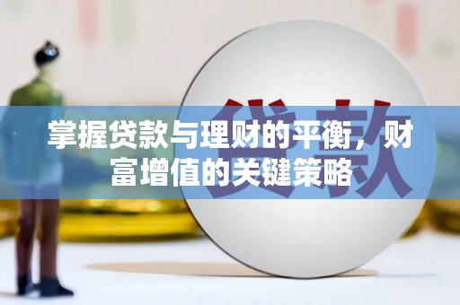 罗山掌握贷款与理财的平衡，财富增值的关键策略