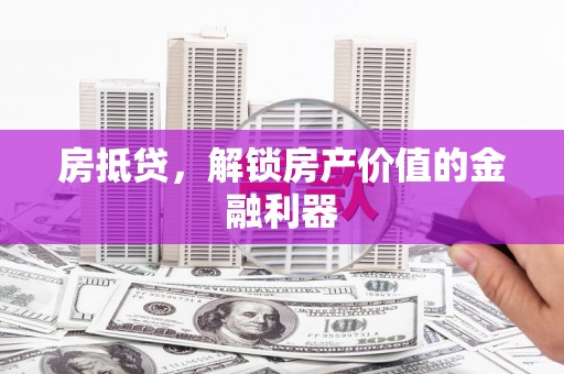 罗山房抵贷，解锁房产价值的金融利器