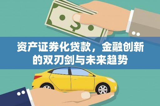 罗山资产证券化贷款，金融创新的双刃剑与未来趋势
