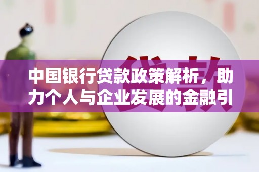 罗山中国银行贷款政策解析，助力个人与企业发展的金融引擎