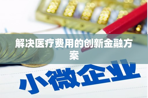 罗山解决医疗费用的创新金融方案