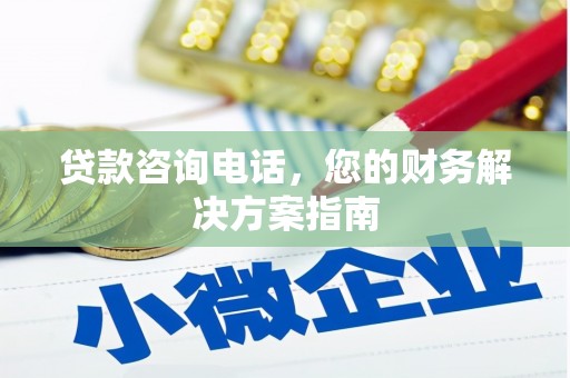 罗山贷款咨询电话，您的财务解决方案指南
