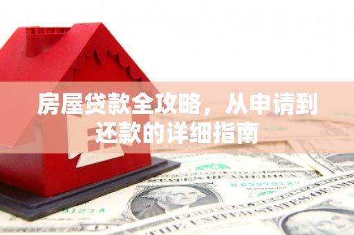 罗山房屋贷款全攻略，从申请到还款的详细指南