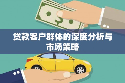 罗山贷款客户群体的深度分析与市场策略