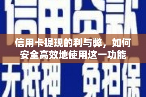罗山信用卡提现的利与弊，如何安全高效地使用这一功能