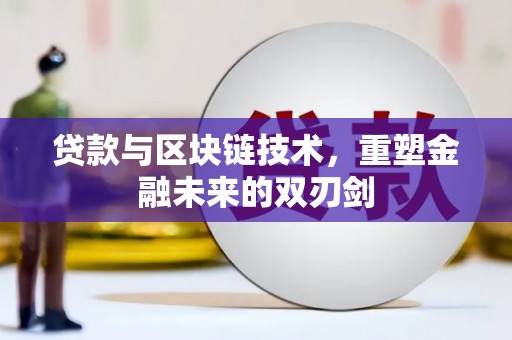 罗山贷款与区块链技术，重塑金融未来的双刃剑