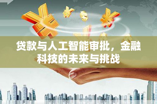 罗山贷款与人工智能审批，金融科技的未来与挑战