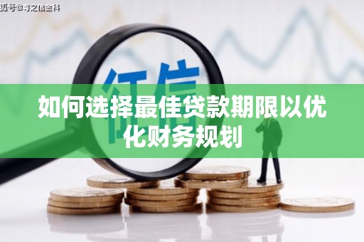 罗山如何选择最佳贷款期限以优化财务规划