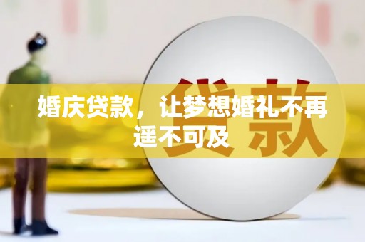 罗山婚庆贷款，让梦想婚礼不再遥不可及