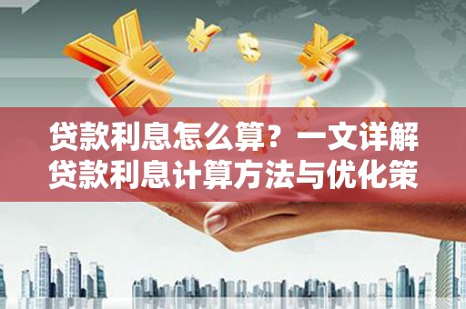 罗山贷款利息怎么算？一文详解贷款利息计算方法与优化策略