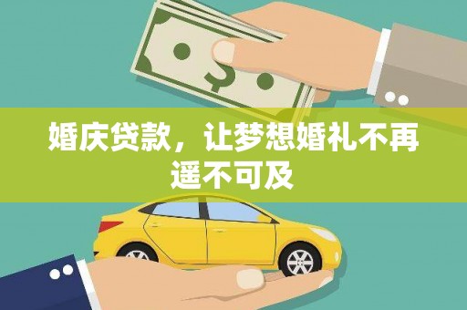 罗山婚庆贷款，让梦想婚礼不再遥不可及