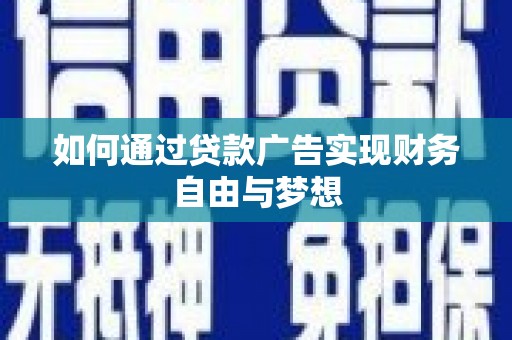 罗山如何通过贷款广告实现财务自由与梦想