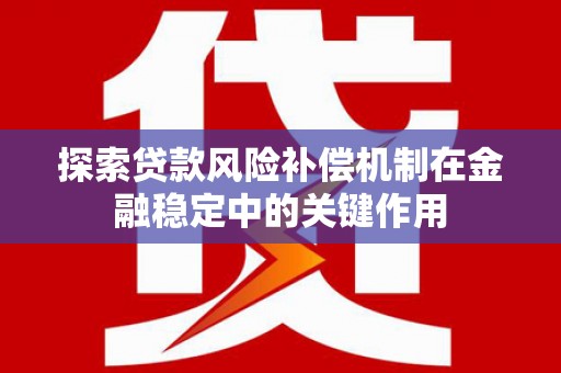 罗山探索贷款风险补偿机制在金融稳定中的关键作用