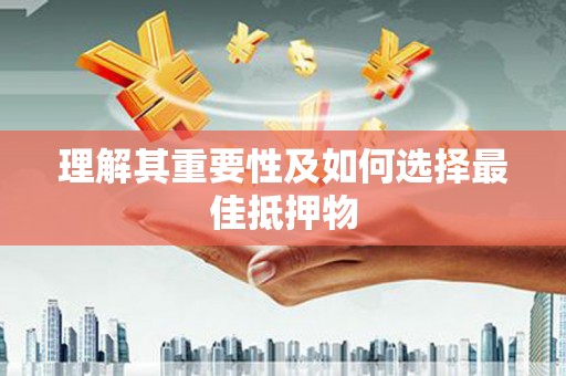 罗山理解其重要性及如何选择最佳抵押物