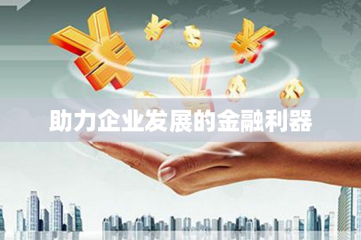 罗山助力企业发展的金融利器