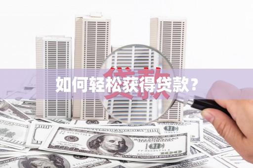罗山如何轻松获得贷款？