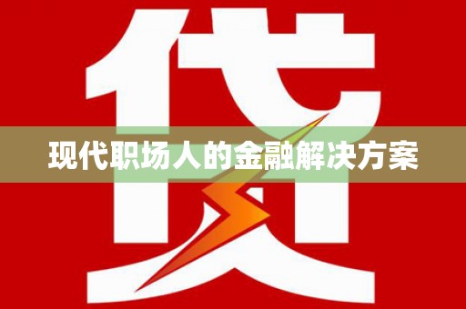 罗山现代职场人的金融解决方案