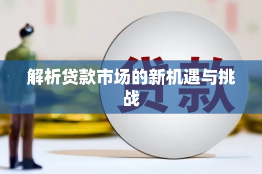 罗山解析贷款市场的新机遇与挑战